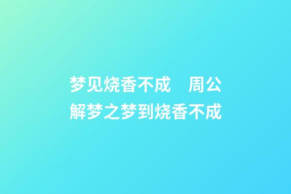 梦见烧香不成　周公解梦之梦到烧香不成